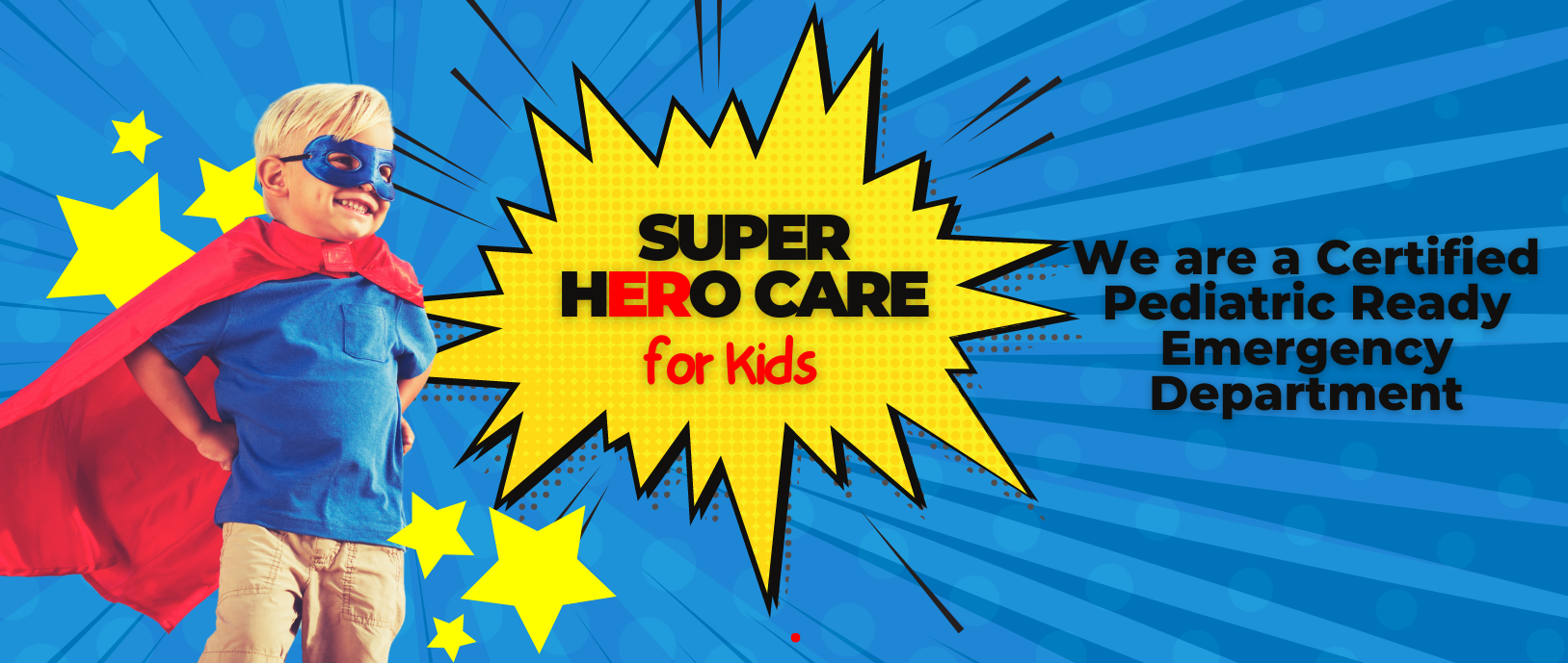 SUPER HERO CARE for kids
We are a Certified Pediatric Ready Emergency Department