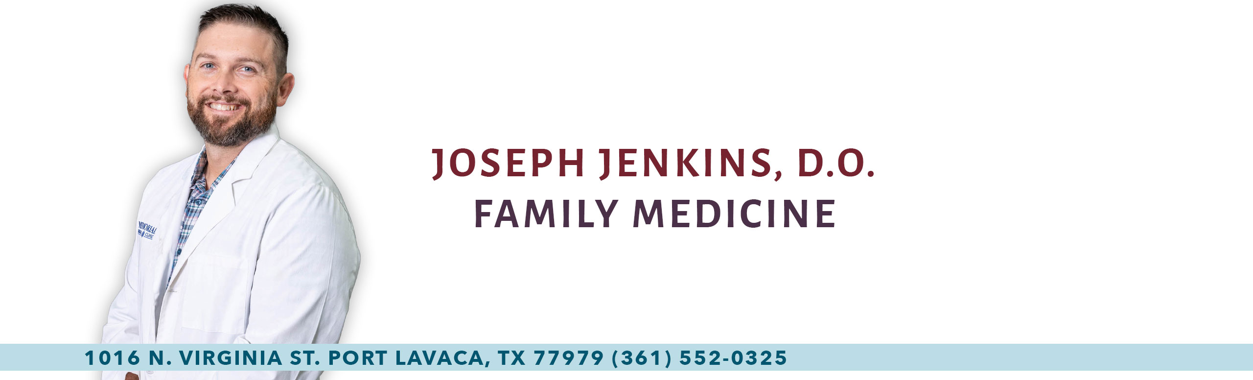 Joseph Jenkins, DO
Family Medicine
1016 N. VIRGINA ST. PORT LAVACA, TX 77979 (361) 552-0325