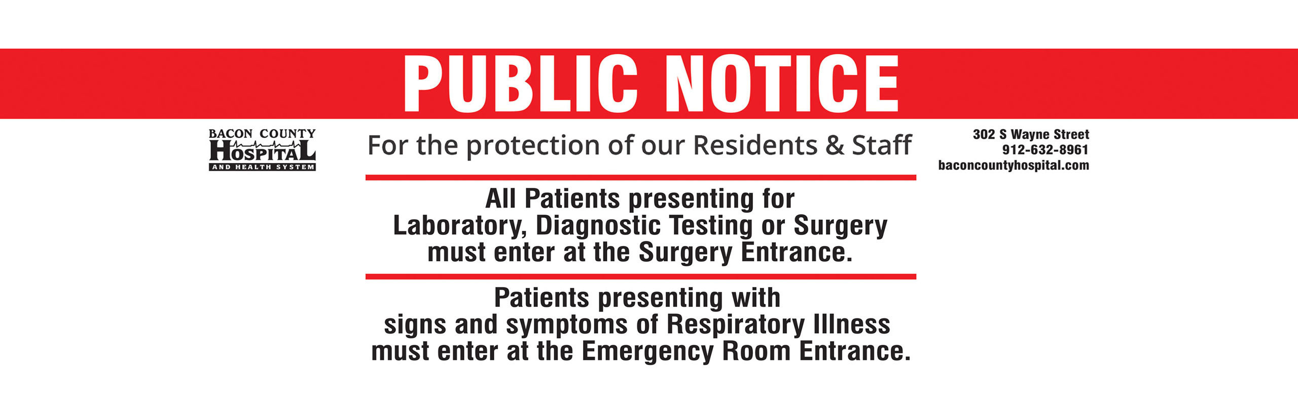 PUBLIC NOTICE
For the protection of our Residents and Staff

All patients presenting for Laboratory, Diagnostic Testing or Surgery must enter at the Surgery Entrance.
Patients presenting with signs and symptoms of Respiratory Illness must enter at the emergency room entrance.

302 South Wayne Street
912-632-8961
baconcountyhospital.com
