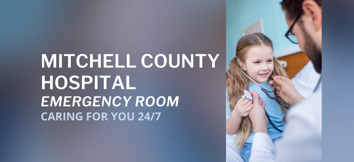 Banner picture of a male Physician putting a stethoscope up to a little girls ears. Banner says: -MITCHELL COUNTY HOSPITAL-
-EMERGENCY ROOM-
CARING FOR YOU 24/7