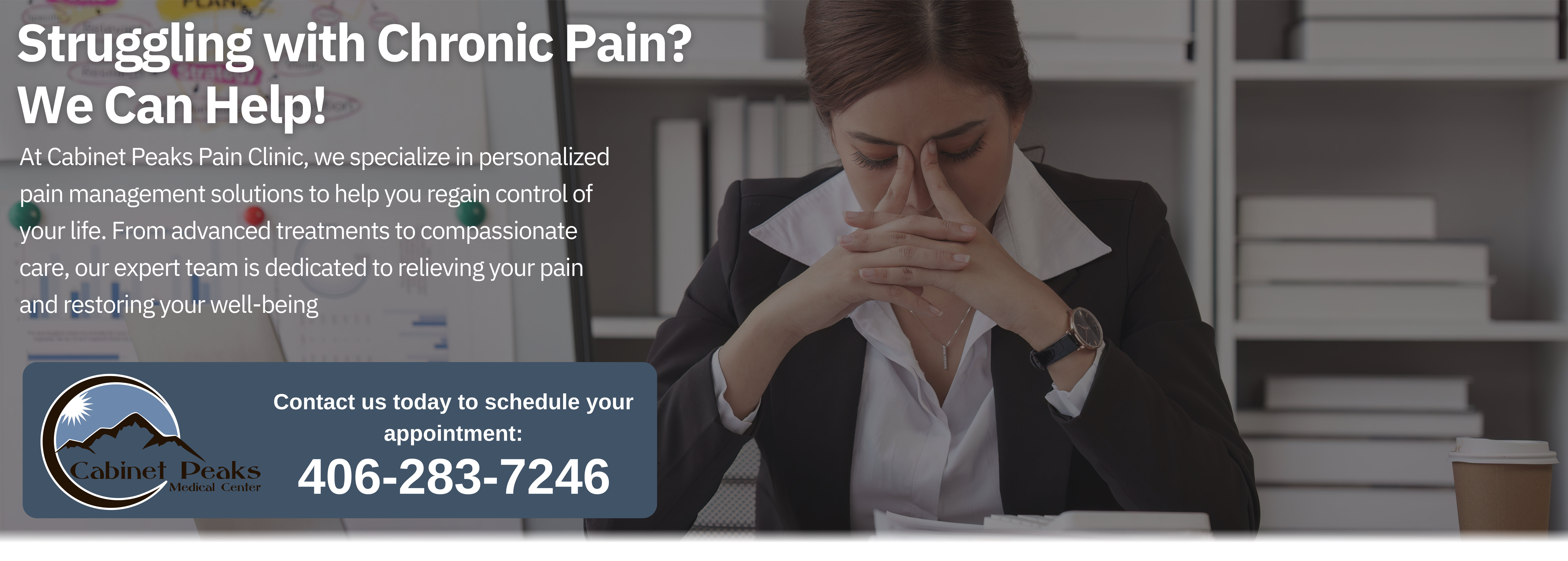 Chronic Pain is no match for our expert care. Cabinet Peaks Pain Center 406-283-PAIN (7246)