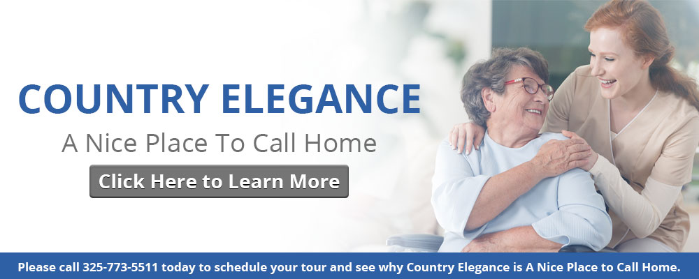 COUNTRY ELEGANCE
A Nice Place To Call Home
Click Here to Learn More
Please call 325-773-5511 today to schedule your tour and see why Country Elegance is a Nice Place to Call Home