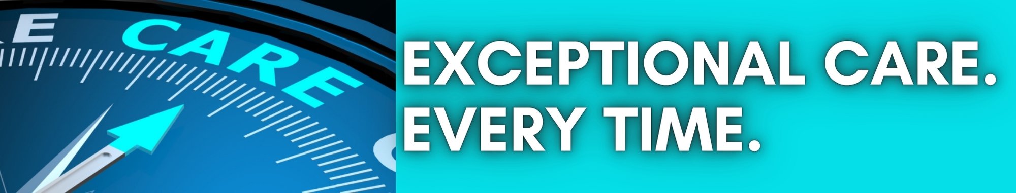 EXCEPTIONAL CARE. EVERY TIME.