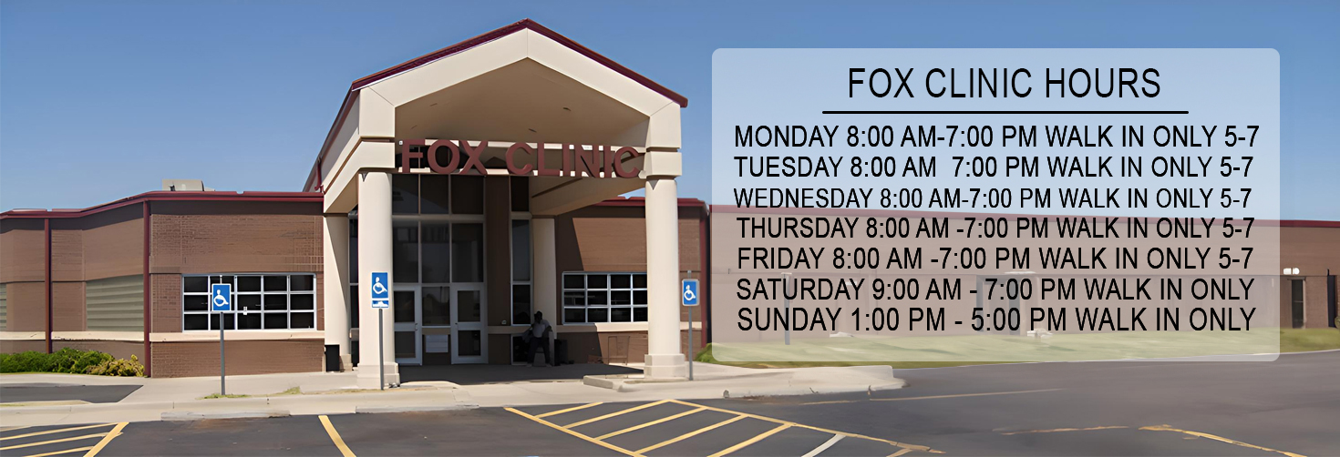 FOX CLINIC HOURS. Monday thru Friday. 8AM to 7PM Walk In only 5-7. Saturday 9AM to 3PM Walk in and Sunday 1PM walk in