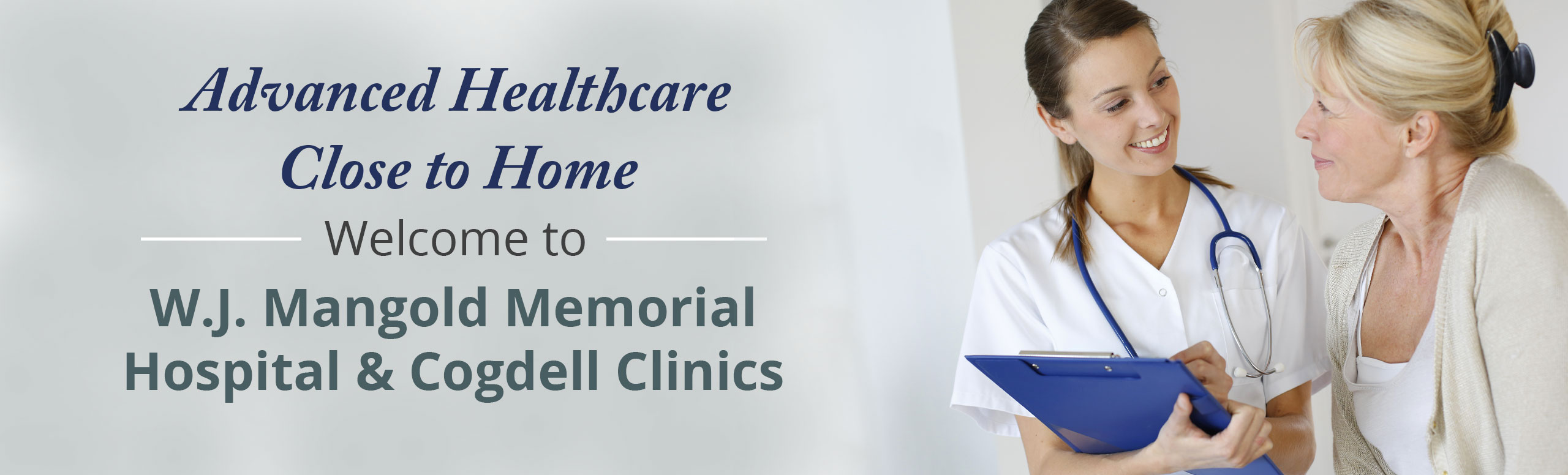 Advanced Healthcare Close to Home
                 Welcome to
W.J. Mangold Memorial Hospital & Cogdell Clinics