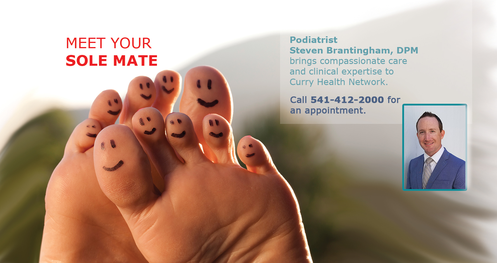 Banner picture of toes with smily faces drawn on the back of each toes with a marker, and image of physician. Text: Meet your "Sole" Mate. Podiatrist Steven Brantingham, DPM brings compassionate care and clinical expertise to Curry Health Network.