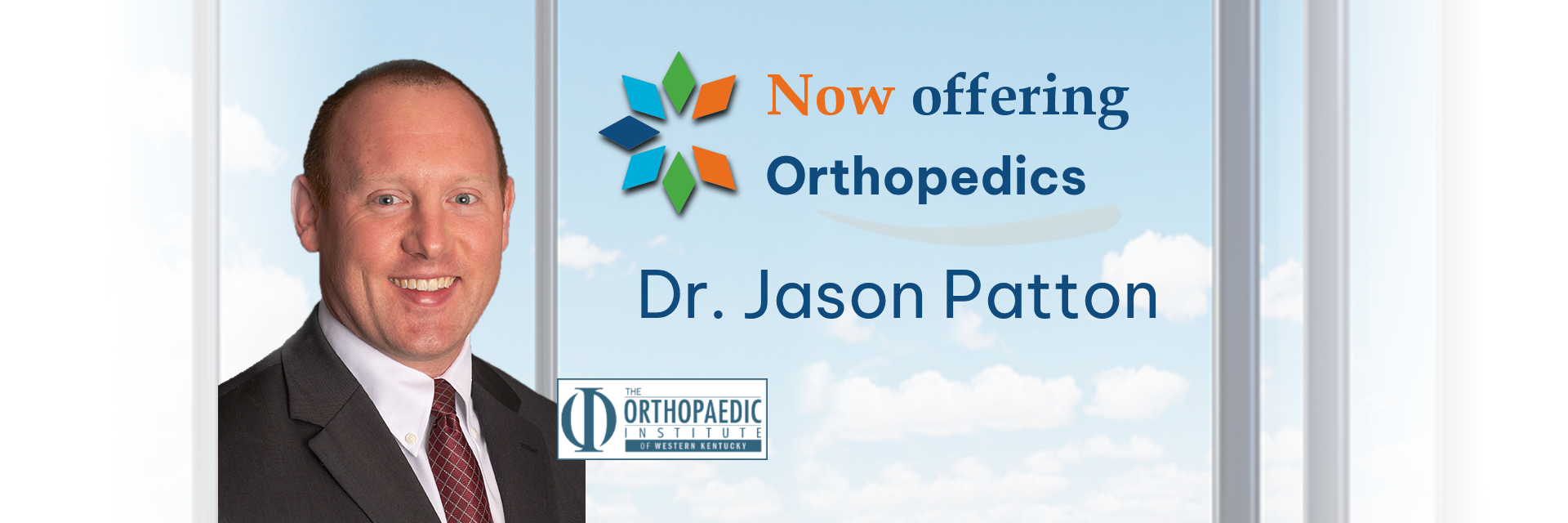 Banner picture of Dr. Jason Patton. Banner says:

Now offering Orthopedics
Dr. Jason Patton

THE ORTHOPAEDIC INSTITUTE OF WESTERN KENTUCKY