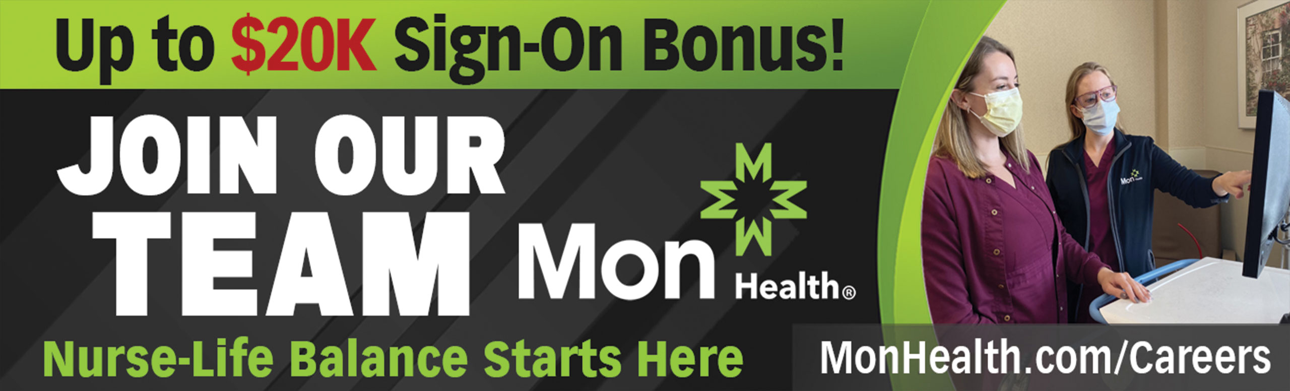 Banner picture of a female Nurse wearing a mask. Banner says:

Up to $20K Sign-On Bonus!
JOIN OUR TEAM MonHealth
Nurse-Life Balance Starts Here

MonHealth.com/Careers