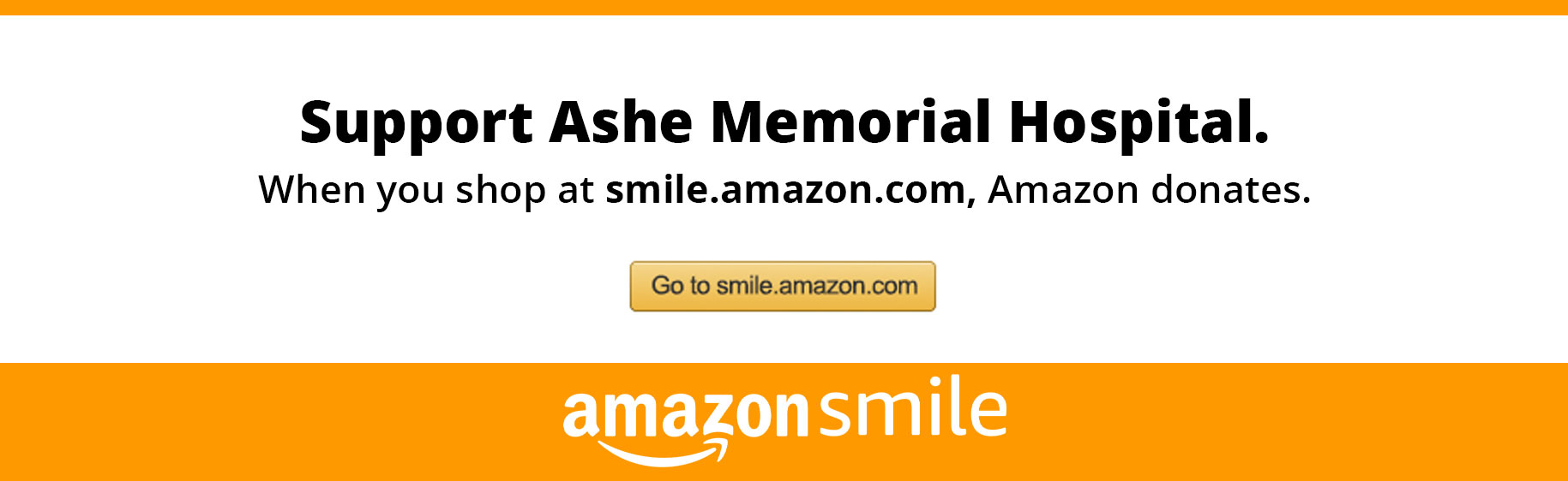 Banner that says:

Support Ashe Memorial Hospital.
When you shop at smile.amazon.com, Amazon donates.
((( Go ro amile.amazon.com
amazon smile