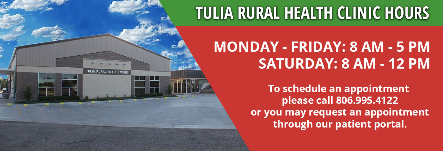 Banner picture of TULA RURAL HEALTH CLINIC. Banner says:

TULIA RURAL HEALTH CLINIC HOURS UPDATE

MONDAY-FRIDAY: 8AM- 5 PM
SATURDAY: 8AM-12PM

WE GLADLY ACCEPT APPOINTMENTS AS WELL AS WALK-INS!

To schedule an appointment pleaser call 806.995.4122 or you may request an appointment through our patient portal.