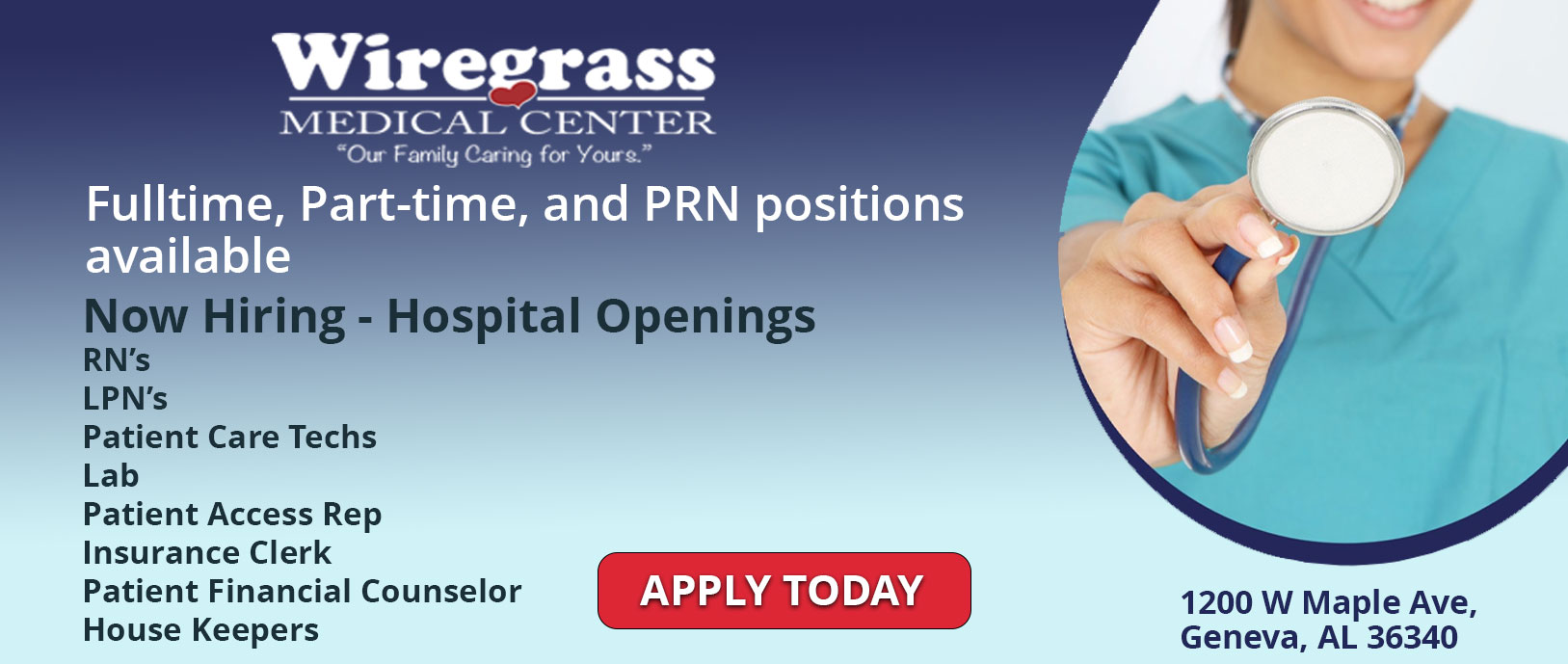 Full-time, Part-time, and PRN positions available 
Now Hiring- Hospital Openings
RN's
LPN's
Patient Care Techs
Lab
Patient Access Rep
Insurance Clerk
Patient Financial Counselor
Housekeepers

1200 W Maple Ave,
Geneva, AL 36340

(APPLY TODAY)