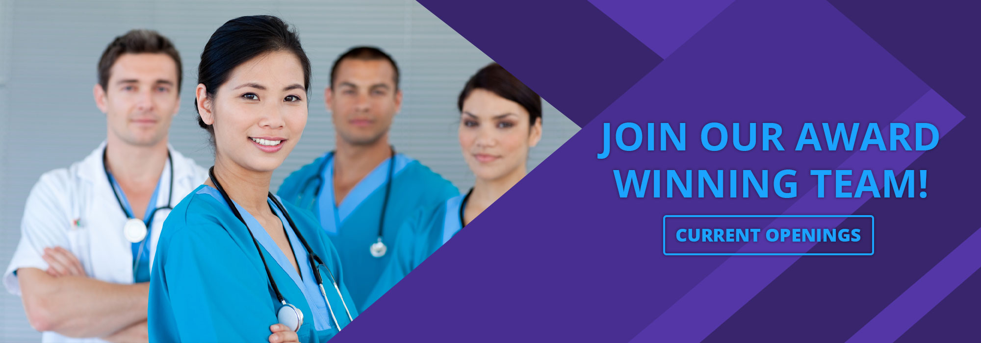 Banner picture of four Medical Professionals (two females and two males) smiling. Banner says:

JOIN OUR AWARD WINNING TEAM!
CURRENT OPENINGS