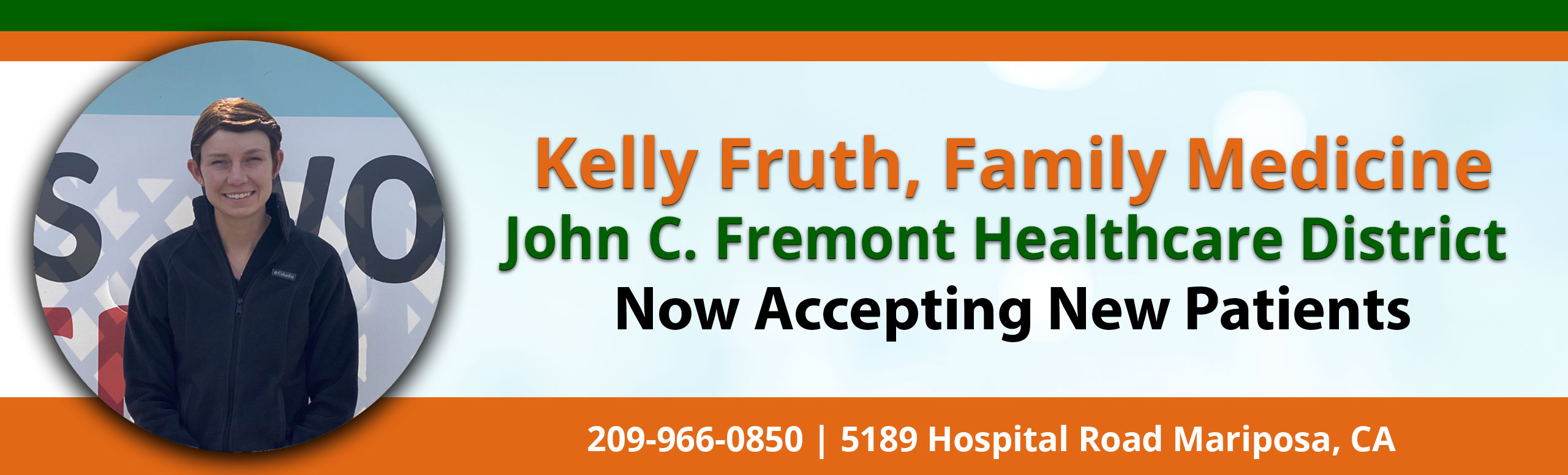 Banner picture of Kelly Fruth smiling. Banner says:

Kelly Fruth, Family Medicine
John C, Fremont Healthcare District
Now Accepting New Patients

209-966-0850 | 5189 Hospital Road Mariposa, CA