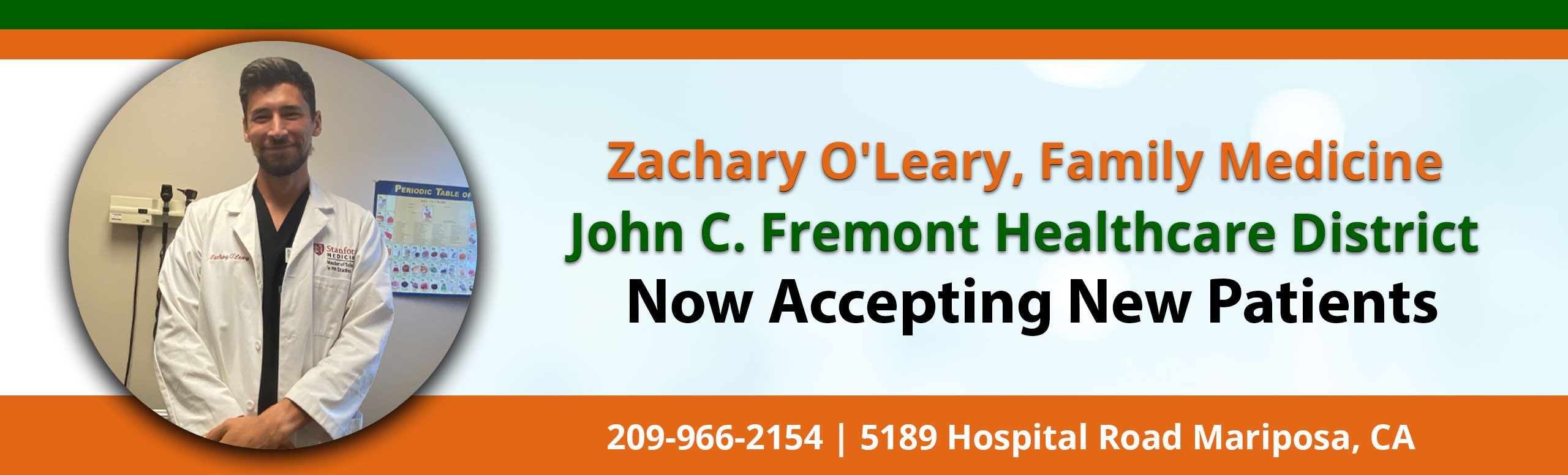 Banner picture of Dr. O'Leary smiling. Banner says:

Zachary O' Leary, Family Medicine
John C.Fremont Healthcare District
Now Accepting New Patients

209-966-2154 | 5189 Hospital Road Mariposa, CA