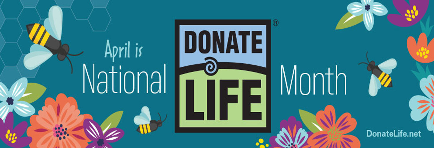 Banner graphic of bumble bee's and flowers. Banner says:
April is National Donate LIFE Month
DonateLife.net