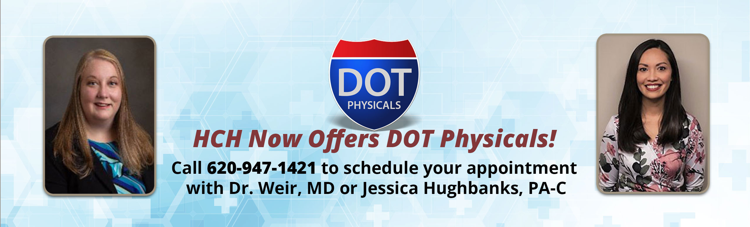 Banner picture of Dr. Weir, MD and Jessica Hughbanks, PA-C , smiling. Banner says:

HCH Now Offers DOT Physicals!
call 620-947-1521 to schedule your appointment with Dr. Weir, MD or Jessica Hughbanks, PA-C