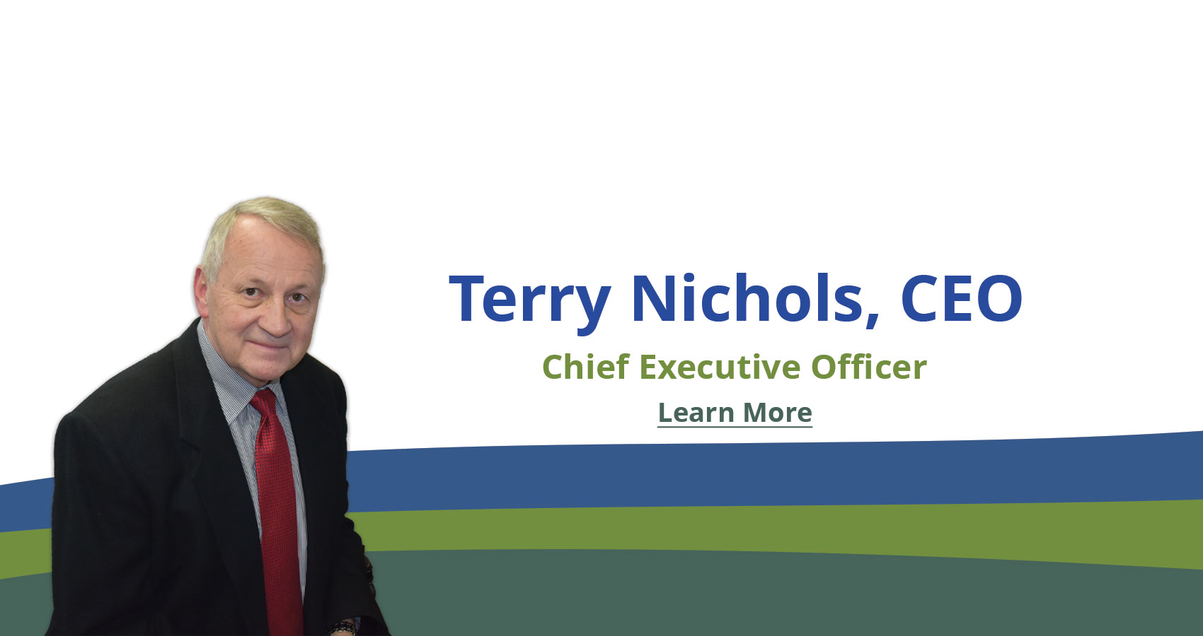 Banner picture of Terry Nichols, CEO, smiling. Banner says:

Welcome Terry Nichols, CEO
Chief Executive Officer
(Learn More)