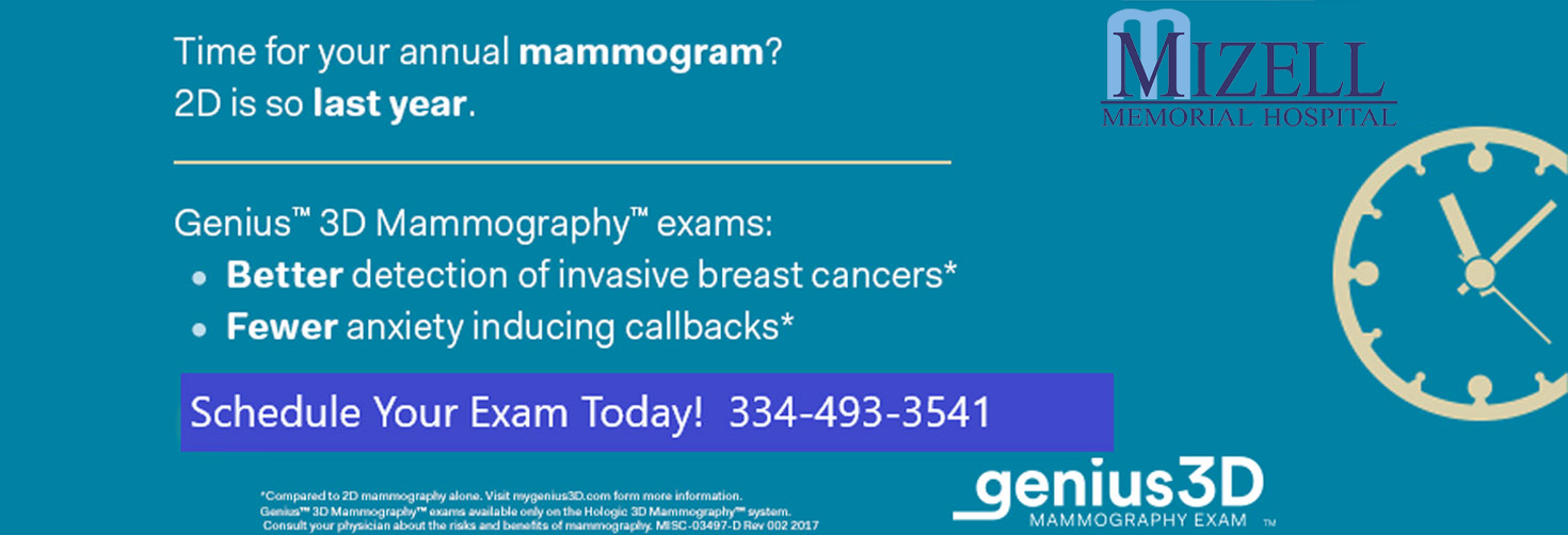 Banner graphic of a clock. Banner says:

Time for your annual mammogram?
2D is so last year.

Genius 3D Mammography exam
-Better detection of invasive breast cancers*
-Fewer anxiety inducing callbacks*

Schedule Your Exam Today!
334-493-3541

*Compared t 2d mammography alone. Visit mygenius3D.com form for more information.
Genius 3D mammography exams available only on the Hologic 3D Mammography system. Consult your physician about the risk and benefits of mammography. MISC-03497-D Rev 002 2017

Genius3D
Mammography Exam

MIZELL MEMORIAL HOSPITAL