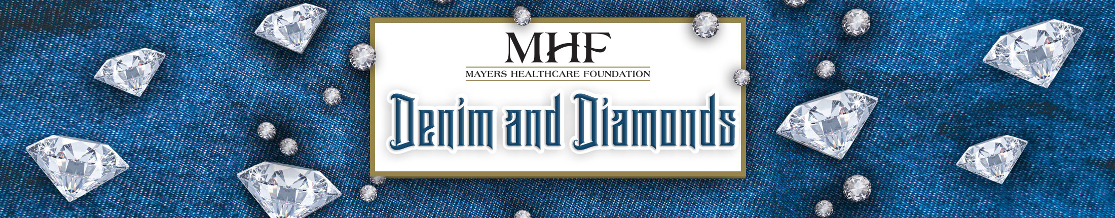 Banner Graphic of blue jean background with Diamonds scattered around of all sizes.
Banner says:

MHF
MAYERS HEALTHCARE FOUNDATION
Denim and Diamonds