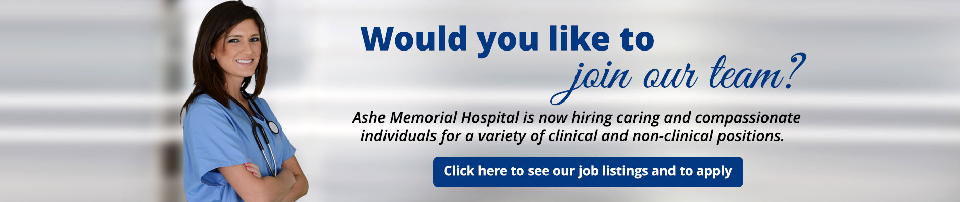 Would you like to join our team?
Ashe Memorial Hospital is now hiring caring and compassionate individuals for a variety of clinical and non-clinical positions.

(Click here to see our job listings and to apply)