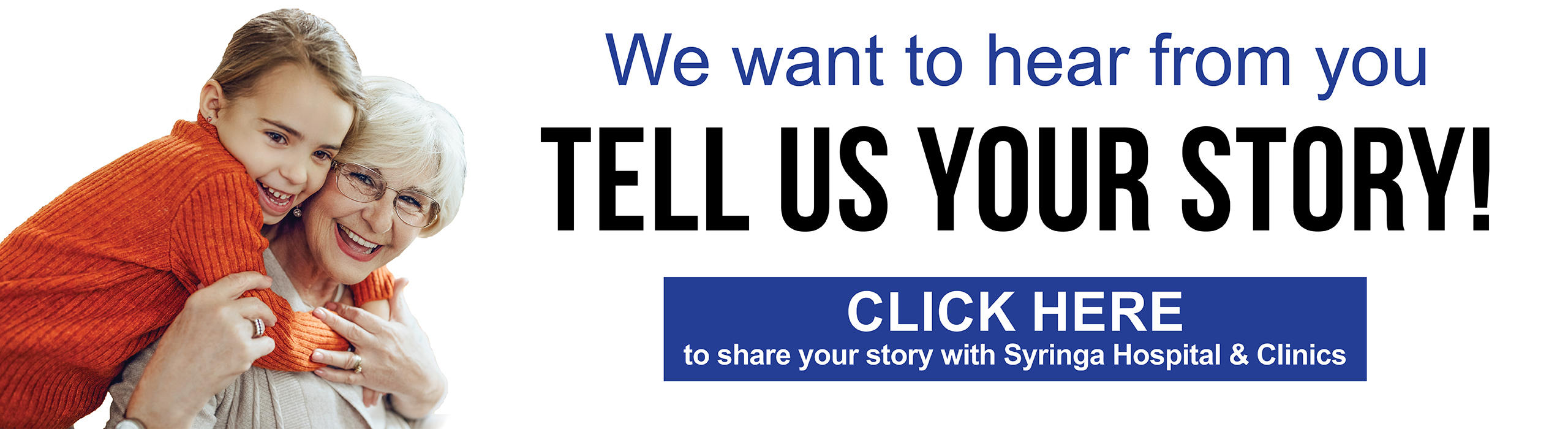 Banner picture of a family. There is a grandmother, grandfather, two grandchildren (male and female) and their parents. Banner says:

We want to hear from you
TELL US YOUR STORY!
CLICK HERE
to share your story with Syringa Hospital & Clinics