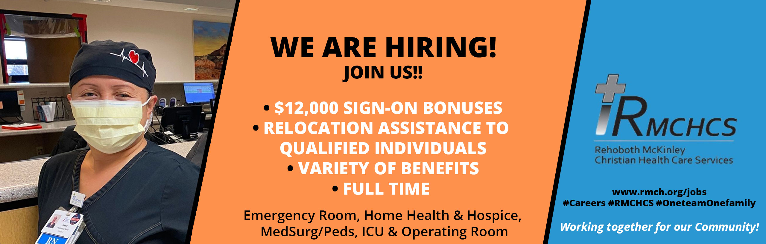 Banner picture of a female Nurse wearing a mask. She is sitting down at a Nurses Station.

Banner says:

WE ARE HIRING!
JOIN US!!

*$12,000 SIGN-ON BONUSES
* RELOCATION ASSISTANCE TO QUALIFIED INDIVIDUALS
* VARIETY OF BENEFITS
* FULL TIME

Emergency Room, Home Health & Hospice, Med/Surg/Peds, ICU & Operating Room


+RMCHCS
Rehoboth Mckinley Christian Health Care Services

www.rmch.org/jobs
#Careers #RMCHCS #OneteamOnefamily

Working together for our Community!