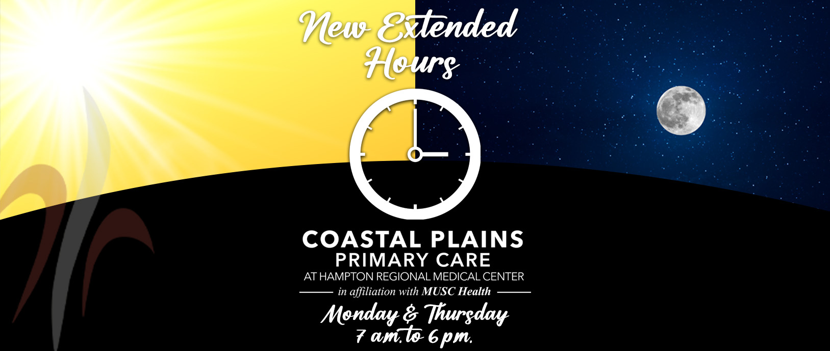 Banner picture of a sun and moon with a outline of a clock drawn between both of them. Banner says:

New Extended Hours
COASTAL PLAINS PRIMARY CARE
AT HAMPTON REGIONAL MEDICAL CENTER
-in affiliation with -MUSC Health-
Monday & THURSDAY
7 AM to 6 pm.
