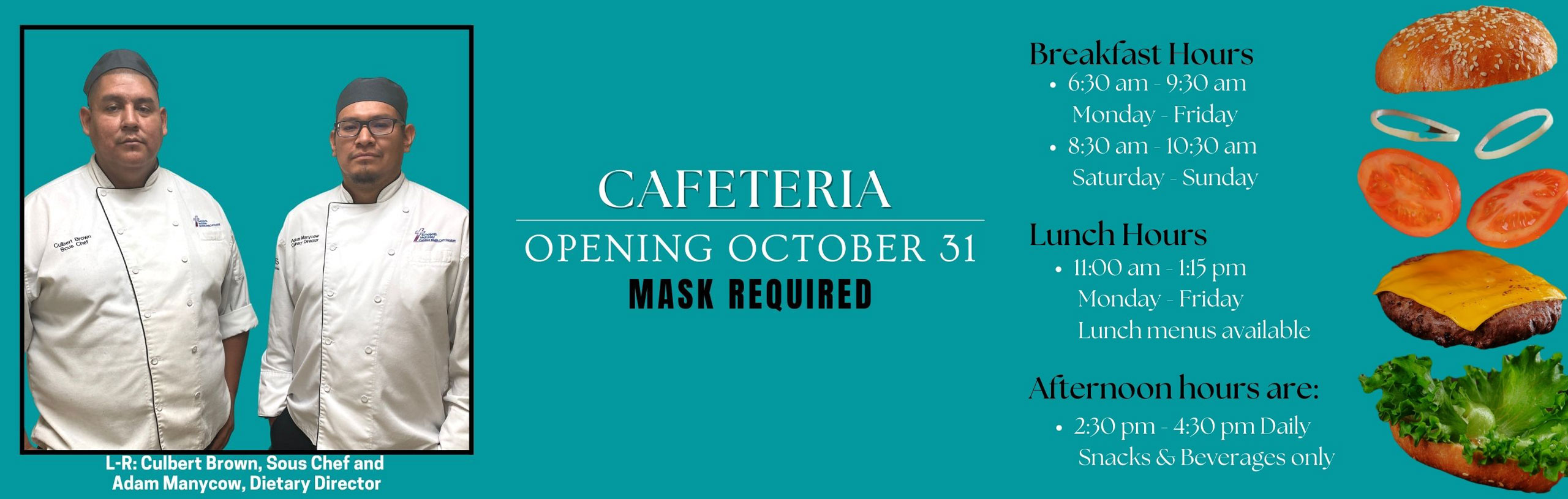 CAFETERIA 
OPENING OCTOBER 31
MASK REQUIRED

(Pictured: L-R: Cullbert Brown, Sous Chef and Addam Manycow, Dierary Director 

Breakfast Hours
* 6:30 AM - 9:30 AM
Monday-Friday

Lunch Hours
* 11:00 am - 1:15 pm
Monday - Friday
Lunch menus available 

Afternoon Hours are:

* 2:30 pm - 4:30 pm daily
Snacks & Beverages only