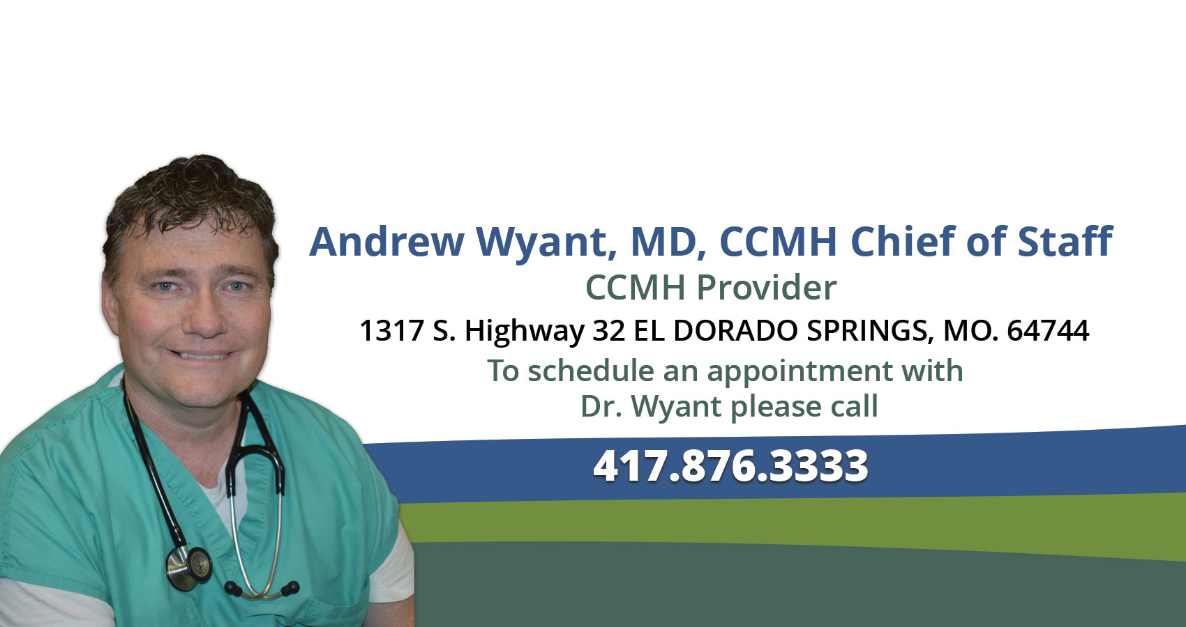 Andrew Wyant, MD, CCMH Chief of Staff
CCMH Provider
1317 S. Highway 32 EL DORADO SPRINGS, MO. 64744
To schedule an appointment with Dr. Wyant please call
417.876.3333