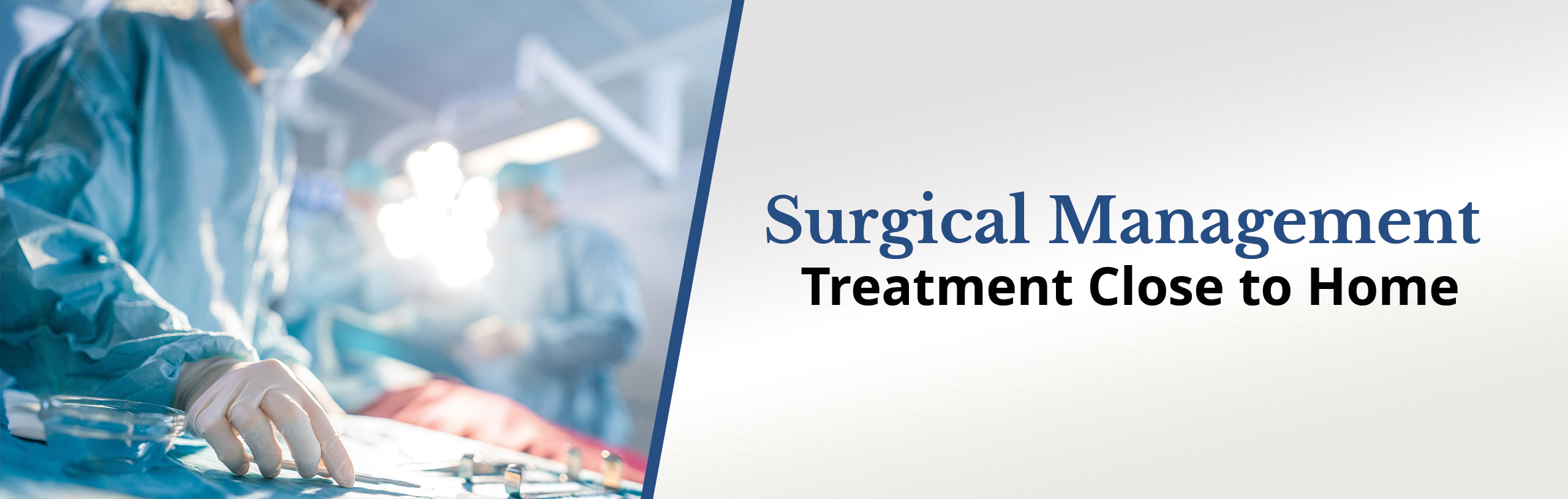 Surgical Management 
Treatment Close to Home