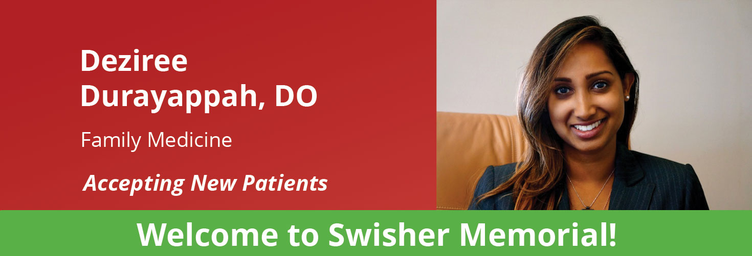 Welcome to Swisher Memorial 
Deziree Durayappah, DO
Family Medicine
Accepting New Patients