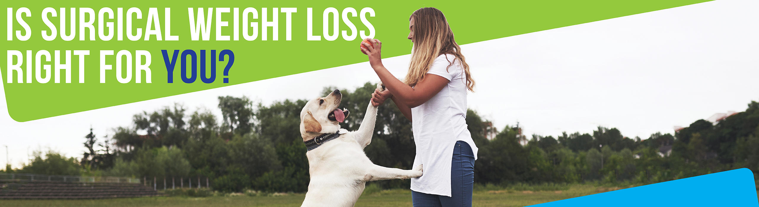 Photo of woman playing ball with dog

text reads: Is surgical weight loss right for you?
