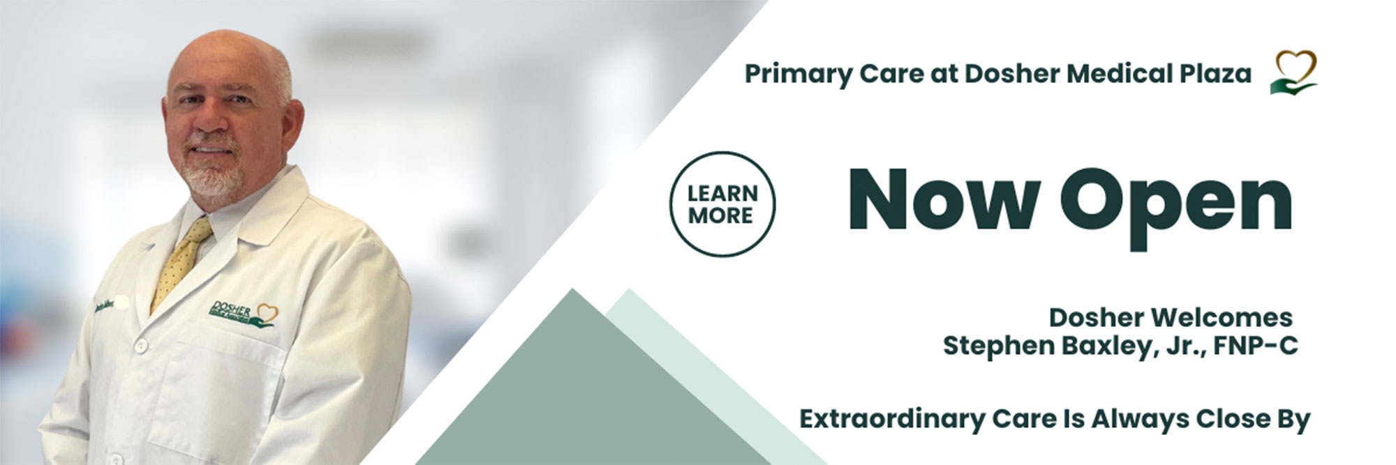 Primary Care at Dosher Medical Plaza 
Now Open
Dosher Welcomes Stephen Baxley, Jr. FNP-C
Extraordinary Care is Always Close By