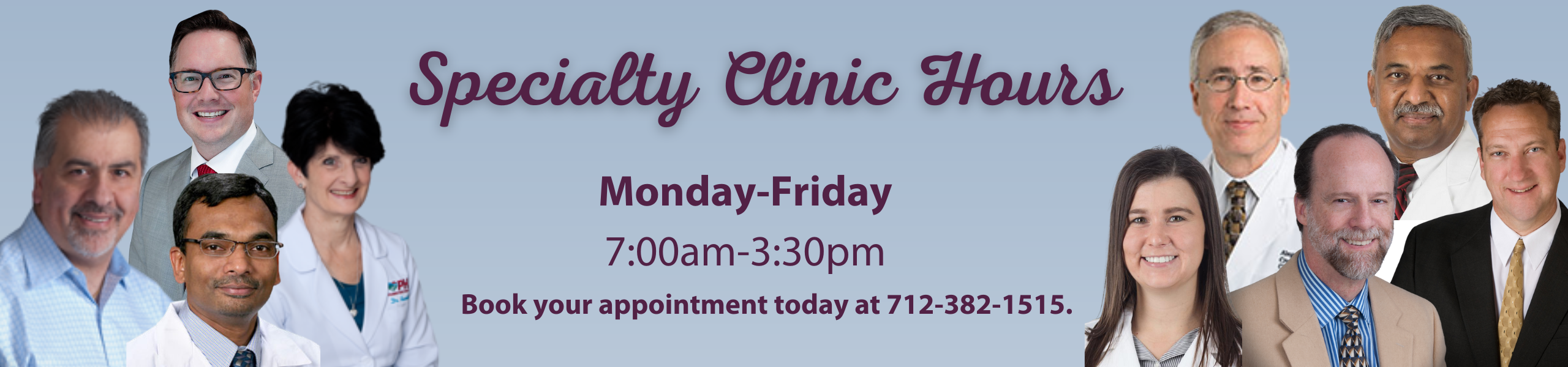 Specialty Clinic Hours
Monday-Friday
7:00am-3:30pm
Book your appointment today at 712-382-1515.