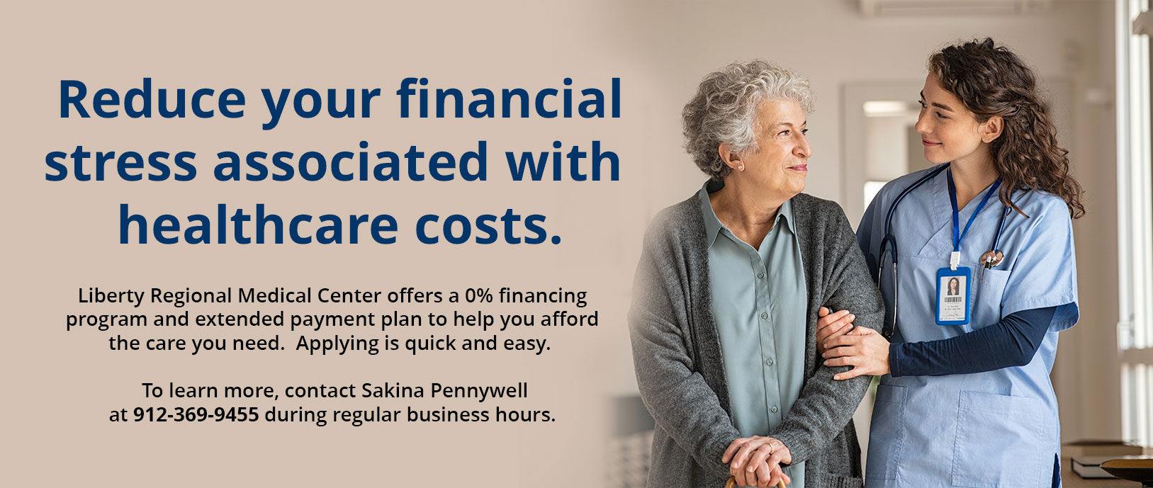 Reduce your financial stress associated with healthcare costs.

Liberty Regional Medical Center offers a 0% financing program and extended payment plan to help you afford the care you need.  Applying is quick and easy.  

To learn more, contact Sakina Pennywell at 912-369-9455 during regular business hours.