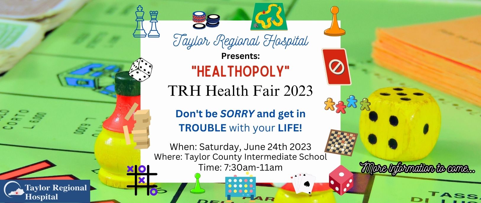 Taylor Regional Hospital Presents: Healthopoly
TRH Health Fair 2023

Don't be Sorry and get in trouble with your life! 

When: Saturday, June 24th 2023
Where: Taylor County Intermediate School
Time: 7:30am-11am