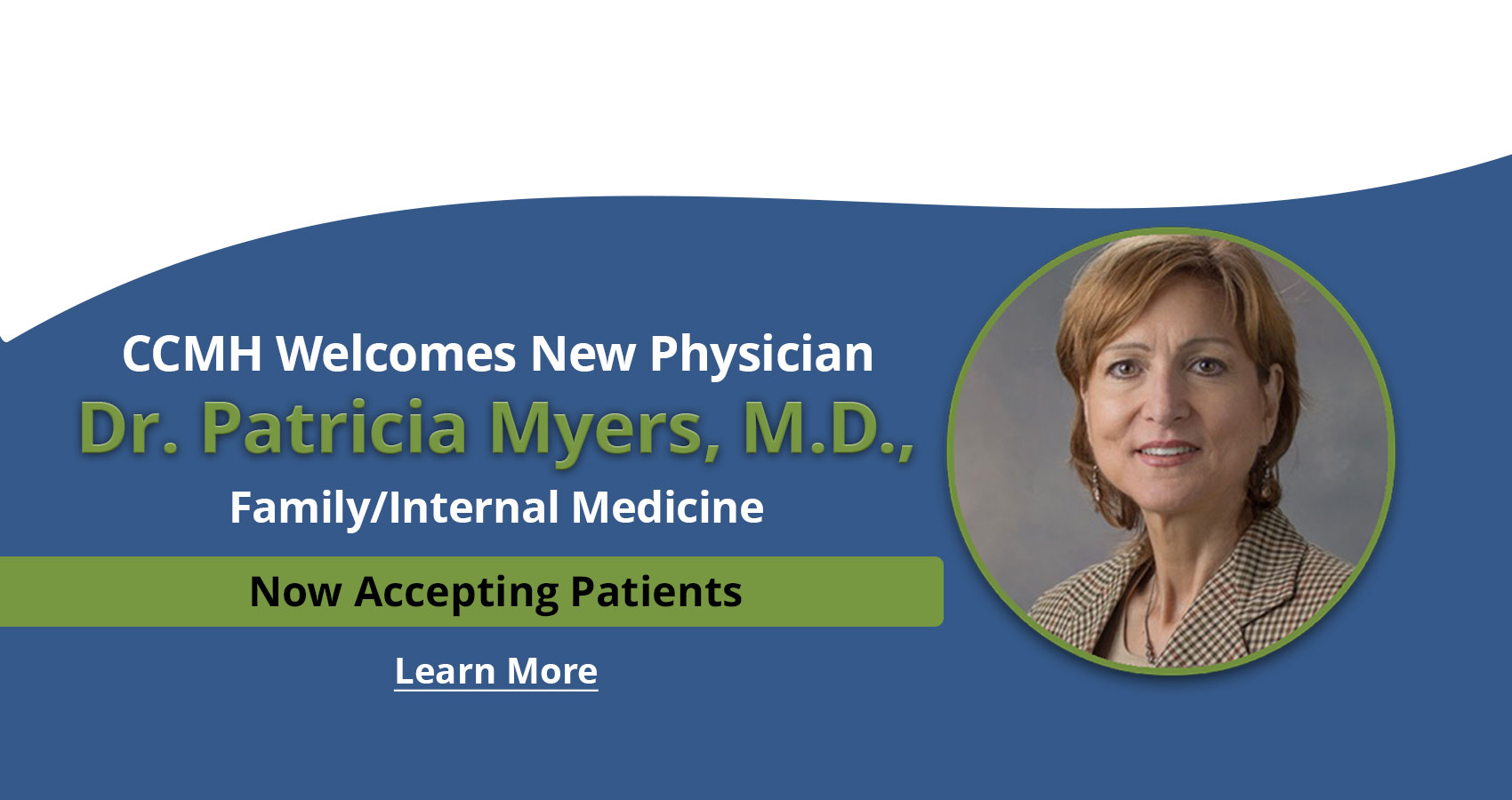 CCMH Welcomes New Physician Dr. Patricia Myers, M.D.,
Family/Internal Medicine
 Now Accepting patients
Learn More