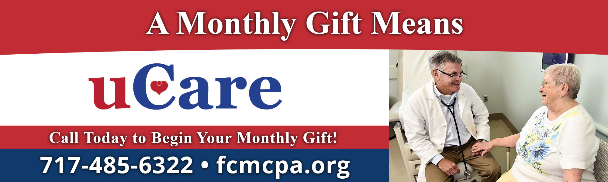 A Monthly Gift Means uCare
Call Today to Begin Your Monthly Gift!
717-485-6322 • fcmcpa.org 

Pictured is a Dr with a patient.