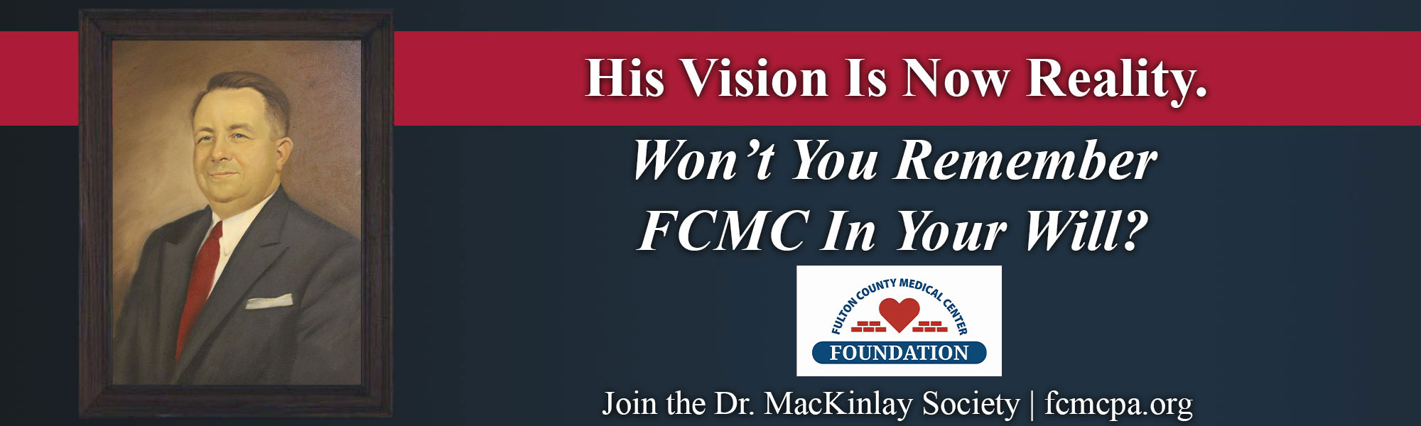 Join the Dr. Mackinlay Society fcmcpa.org . His Vision is now reality. Won't you Remember FCMC in your will?