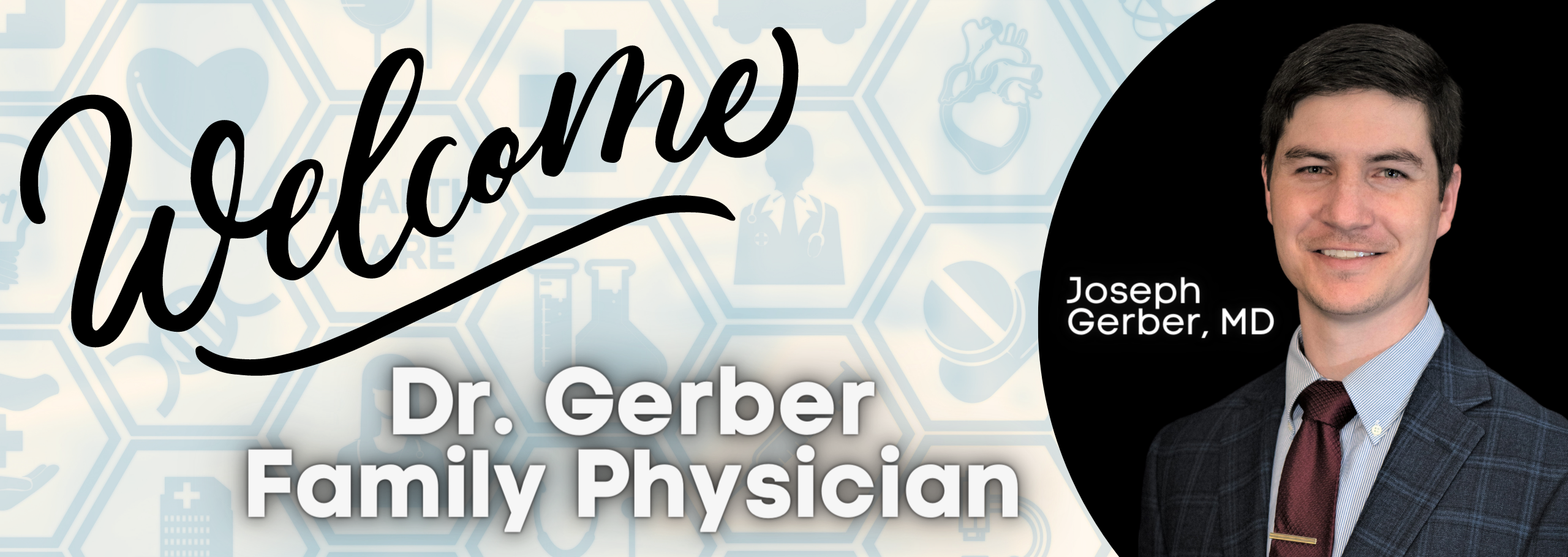 Welcome Dr. Gerber Family Physician 
Joseph Gerber, MD