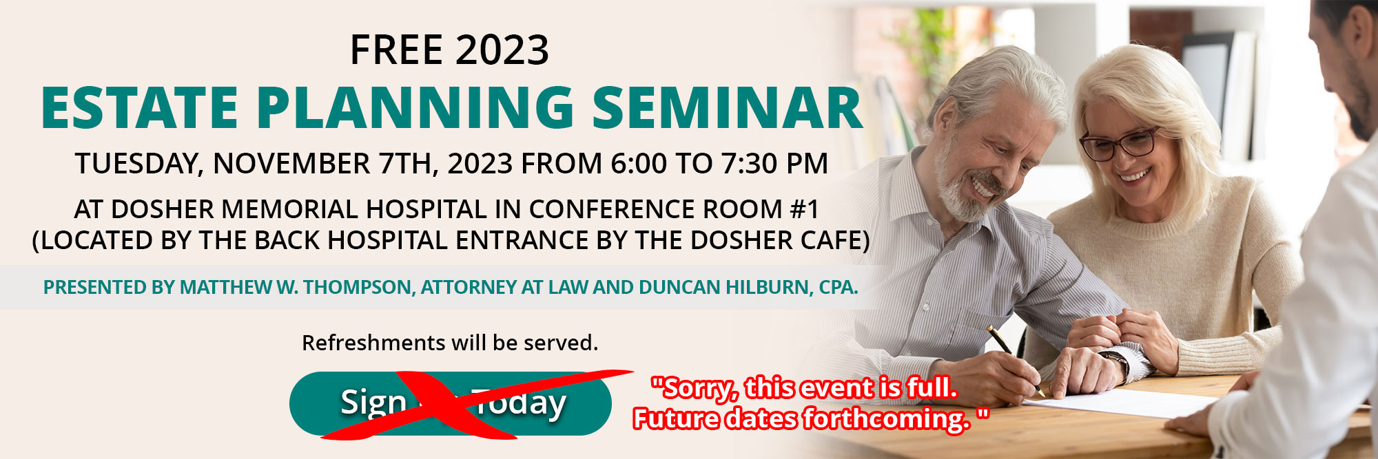 Free 2023 Estate Planning Seminar

Tuesday, November 7th, 2023 from 6:00 to 7:30 pm

at Dosher Memorial Hospital in Conference Room #1 
(located by the back hospital entrance by the Dosher Cafe)

Sign Up Today!
