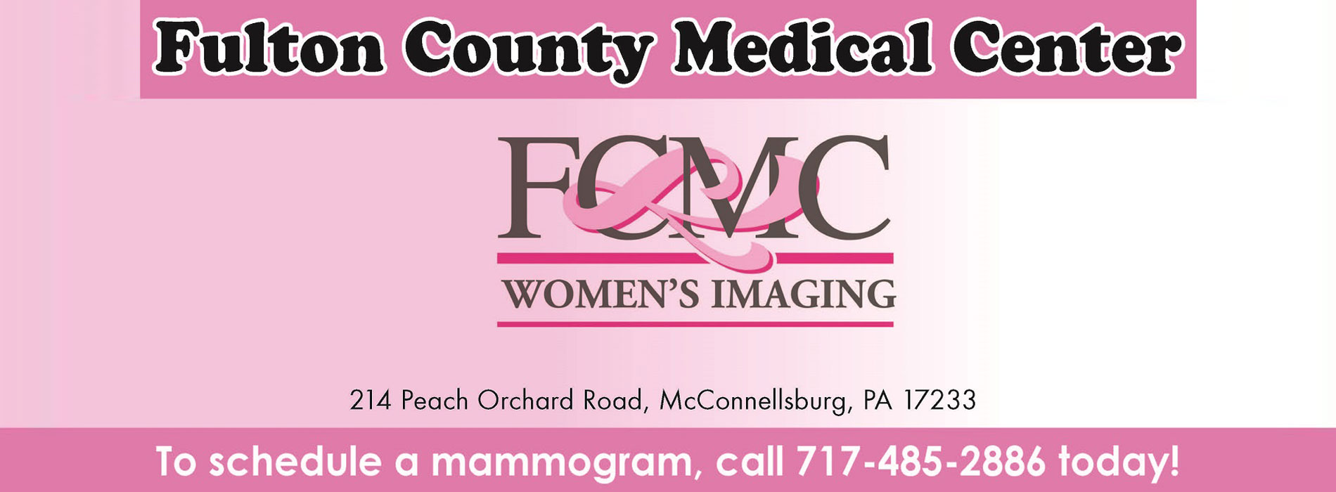 Fulton County Medical Center
FCMC Women's Imaging 

214 Peach Orchard Road, McConnellsburg, PA 17233

To schedule a mammogram, call 717-485-2886 today!