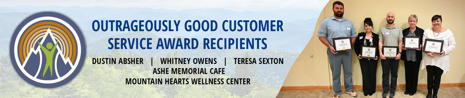 Outrageously Good Customer Service Award recipients 

Dustin Absher, Whitney Owens, Teresa Sexton, Ashe Memorial Cafe, Mountain Hearts Wellness Center