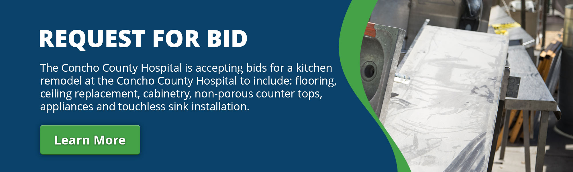 REQUEST FOR BID

The Concho County Hospital is accepting bids for a kitchen remodel at the Concho County Hospital to include: flooring, ceiling replacement, cabinetry, non-porous counter tops, appliances and touchless sink installation.

Learn More