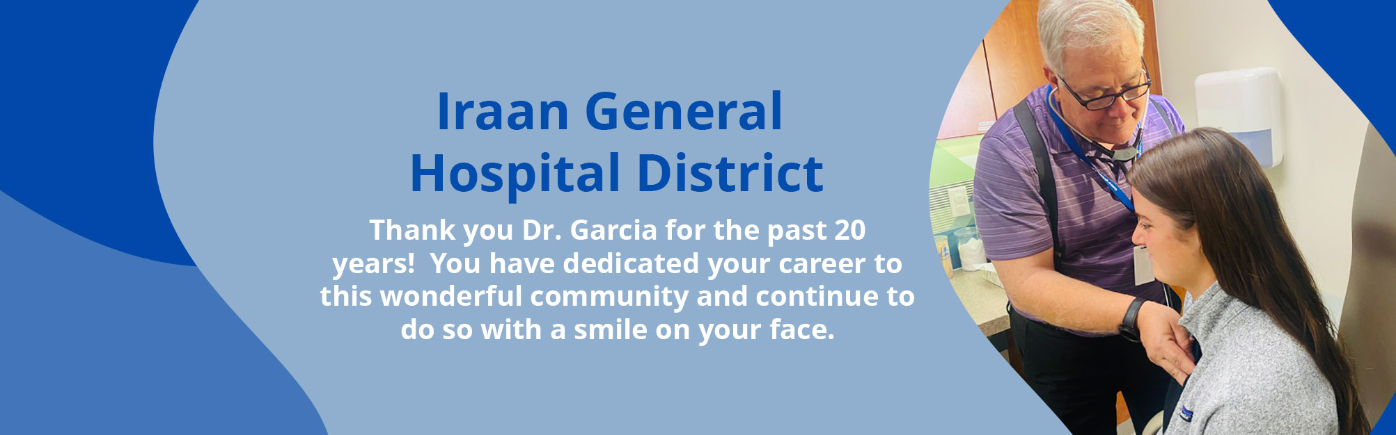 Thank you Dr. Garcia for the past 20 years!  You have dedicated your career to this wonderful community and continue to do so with a smile on your face.