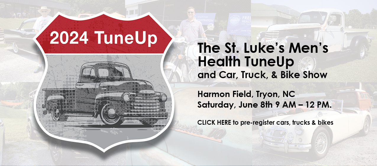 2024 TuneUp
The St. Lukes Men's Health TuneUp and Car, Truck, and Bike Show

Harmony Field, Tryon, North Carolina 
Saturday, June 8th 
9 AM - 12 PM.

Click Here to pre=register cars, trucks, and bikes