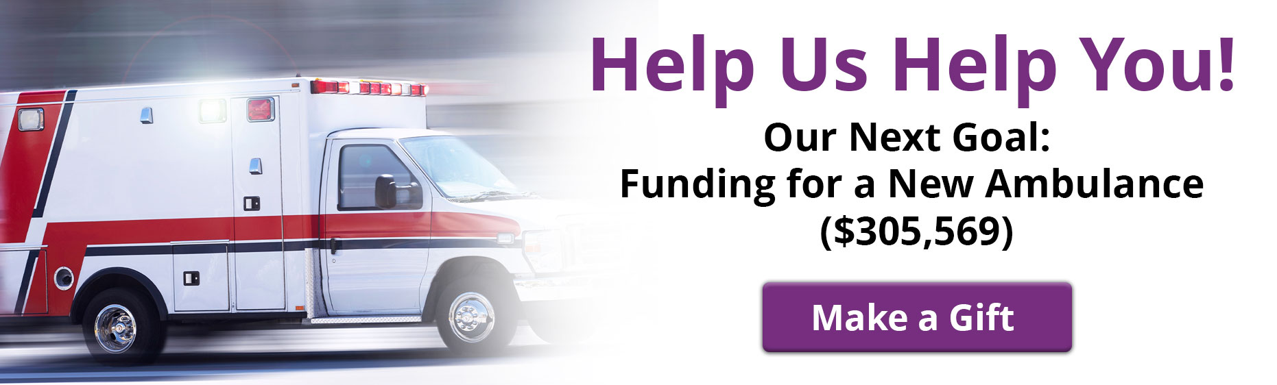 Help Us Help You!

Our Next Goal: Funding for a New Ambulance ($305,569)

Make a Gift