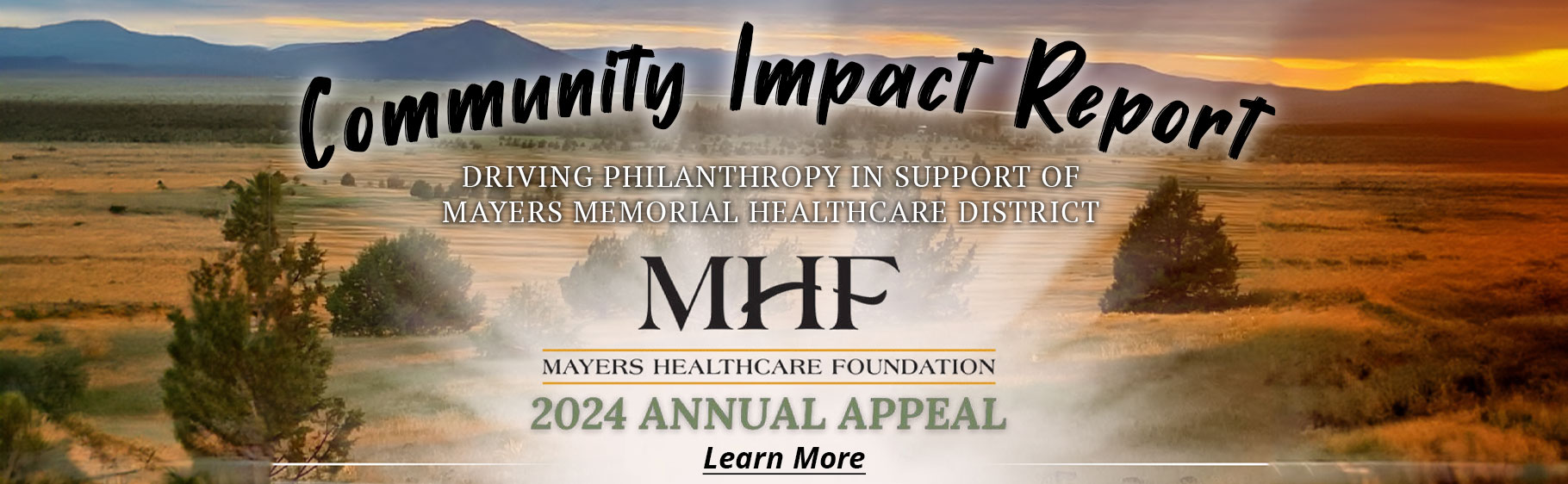 Driving Philanthropy in support of Mayers Mermorial Healthcare District 

Community Impact Report

2023 Annual Appeal

Learn More by clicking here