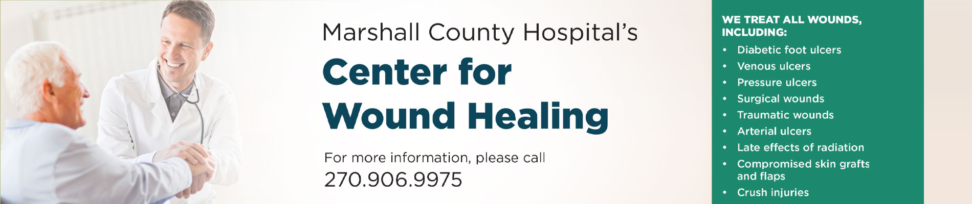 Marshall County Hospital's Center for Wound Healing
For more information, please call 270-906-9975

WE TREAT ALL WOUNDS, INCLUDING: Diabetic foot ulcers, Venous ulcers, Pressure ulcers, Surgical wounds, Traumatic wounds, Arterial ulcers, Late effects of radiation, Compromised skin grafts and flaps, Crush injuries
