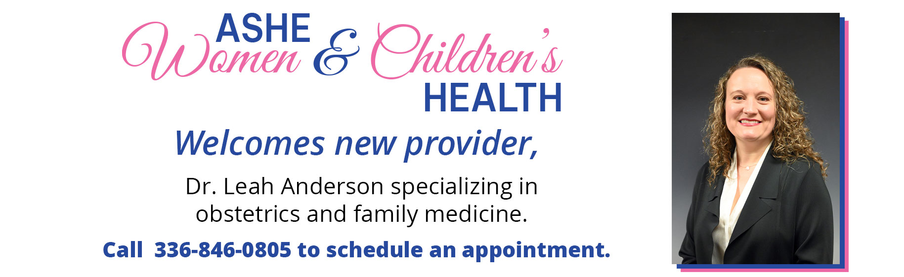Ashe Women & Children's Health

Welcomes new provider, Dr. Leah Anderson specializing in obstetrics and family medicine. 

Call 336-846-0805 to schedule an appointment.